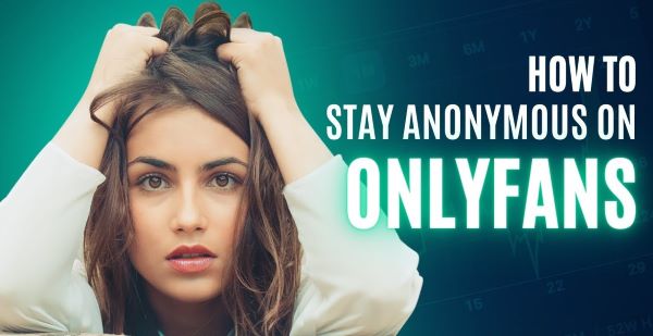 how to stay anonymous on onlyfans