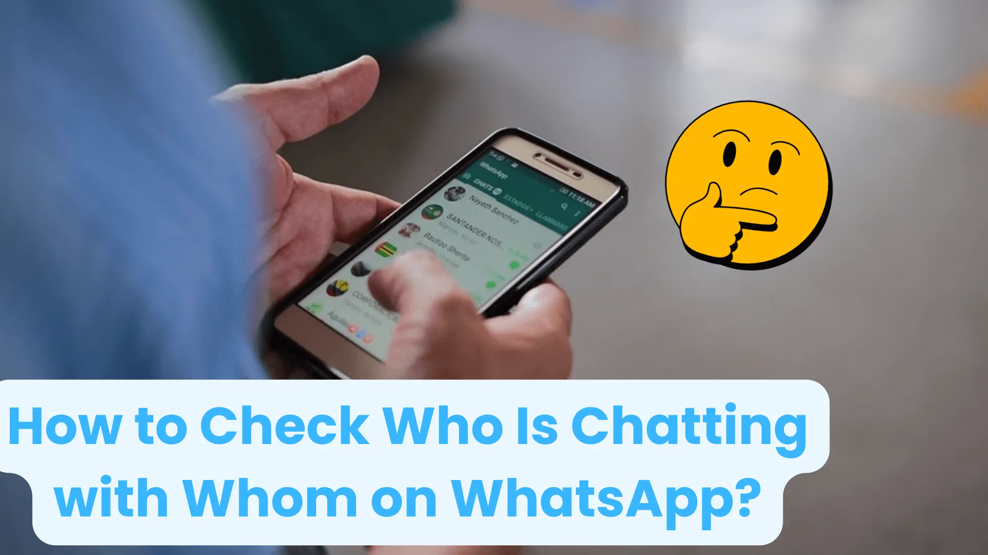 How to Check Who Is Chatting with Whom on WhatsApp - 6 Methods!
